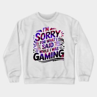 I’m sorry for what I said while I was gaming Crewneck Sweatshirt